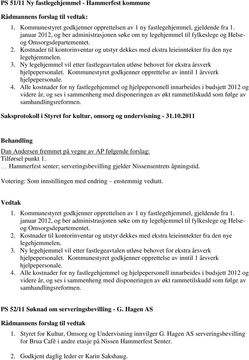 3. Ny legehjemmel vil etter fastlegeavtalen utløse behovet for ekstra årsverk hjelpepersonalet. Kommunestyret godkjenner opprettelse av inntil 1 årsverk hjelpepersonale. 4.