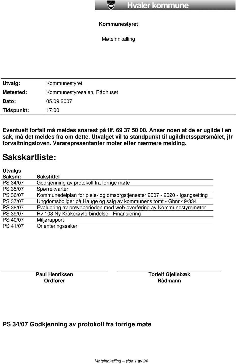 Sakskartliste: Utvalgs Saksnr: Sakstittel PS 34/07 Godkjenning av protokoll fra forrige møte PS 35/07 Spørrekvarter PS 36/07 Kommunedelplan for pleie- og omsorgstjenester 2007-2020 - Igangsetting PS