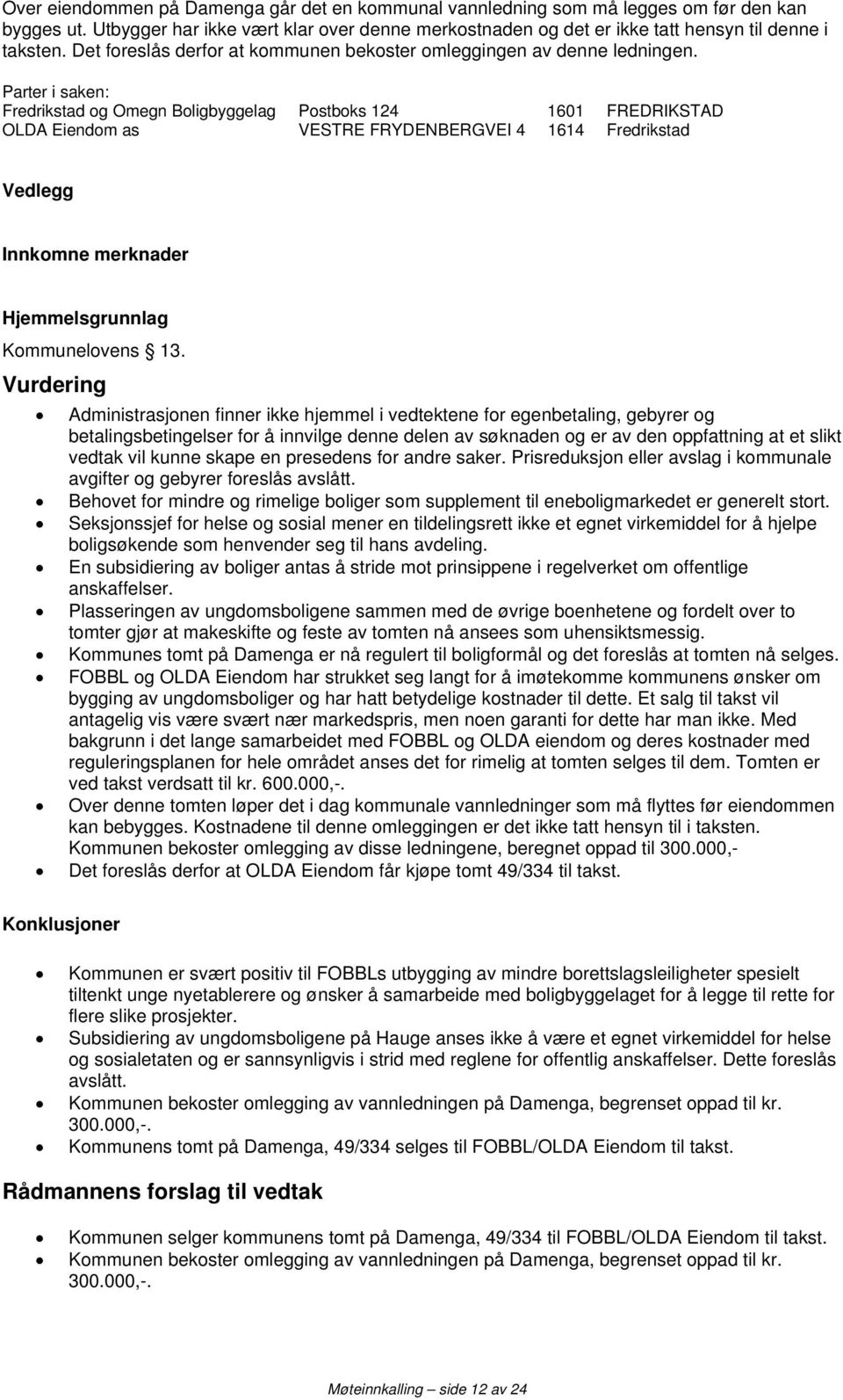 Parter i saken: Fredrikstad og Omegn Boligbyggelag Postboks 124 1601 FREDRIKSTAD OLDA Eiendom as VESTRE FRYDENBERGVEI 4 1614 Fredrikstad Vedlegg Innkomne merknader Hjemmelsgrunnlag Kommunelovens 13.