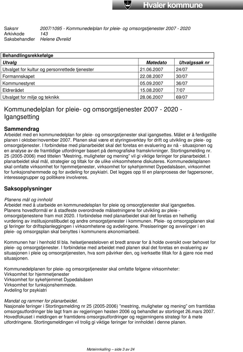 2007 24/07 Formannskapet 22.08.2007 30/07 Kommunestyret 05.09.2007 36/07 Eldrerådet 15.08.2007 7/07 Utvalget for miljø og teknikk 28.06.