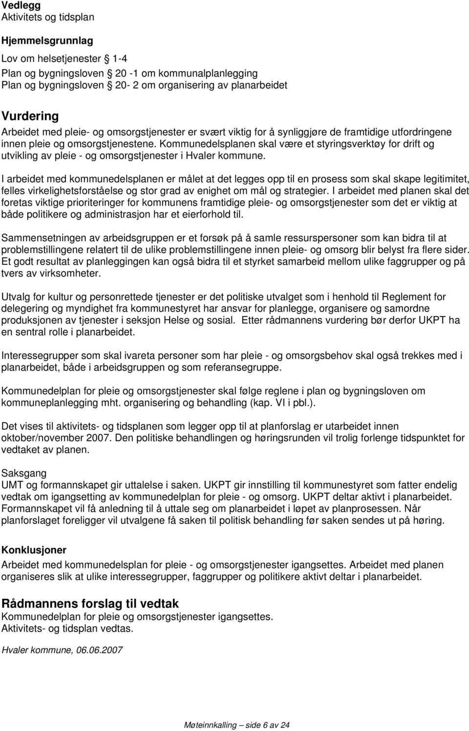 Kommunedelsplanen skal være et styringsverktøy for drift og utvikling av pleie - og omsorgstjenester i Hvaler kommune.