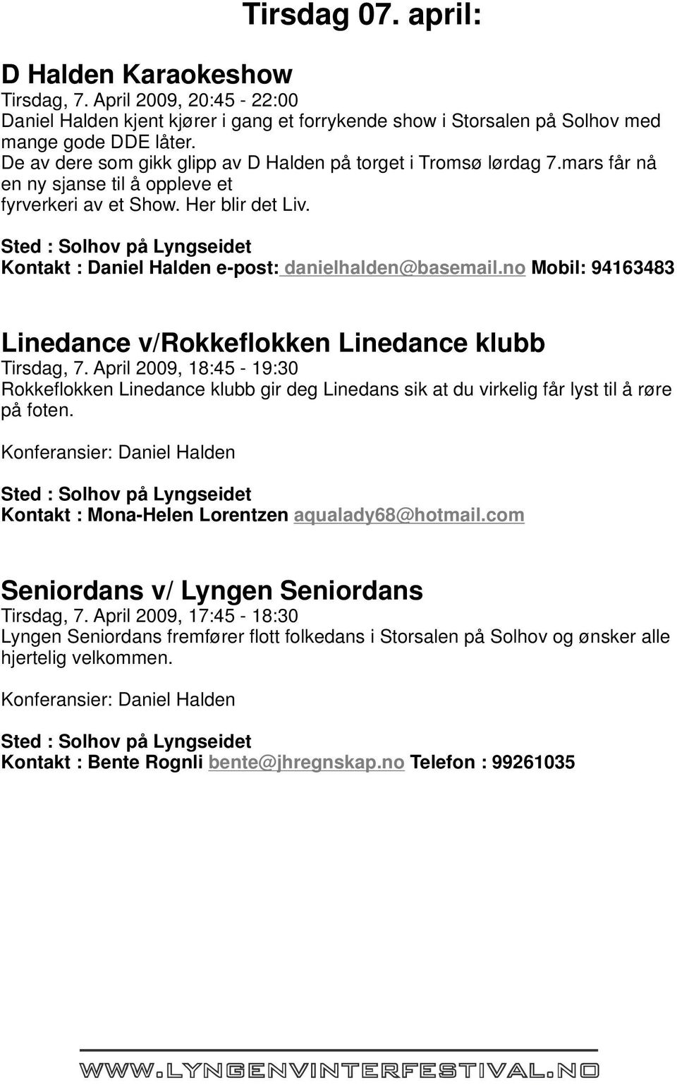 Sted : Solhov på Lyngseidet Kontakt : Daniel Halden e-post: danielhalden@basemail.no Mobil: 94163483 Linedance v/rokkeflokken Linedance klubb Tirsdag, 7.