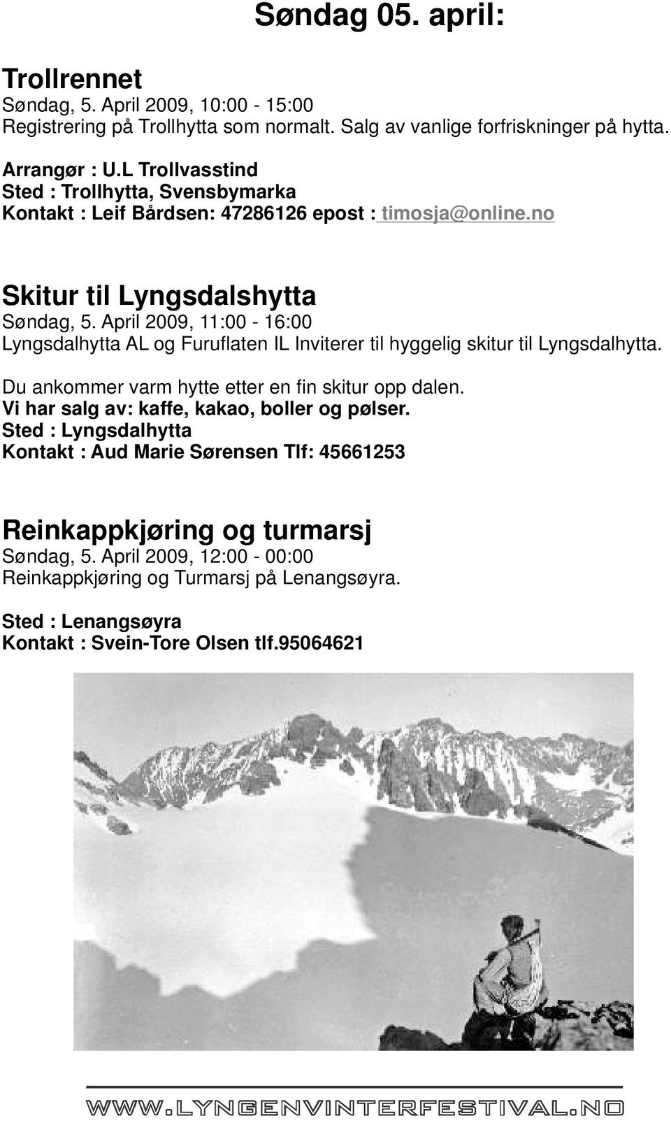 April 2009, 11:00-16:00 Lyngsdalhytta AL og Furuflaten IL Inviterer til hyggelig skitur til Lyngsdalhytta. Du ankommer varm hytte etter en fin skitur opp dalen.