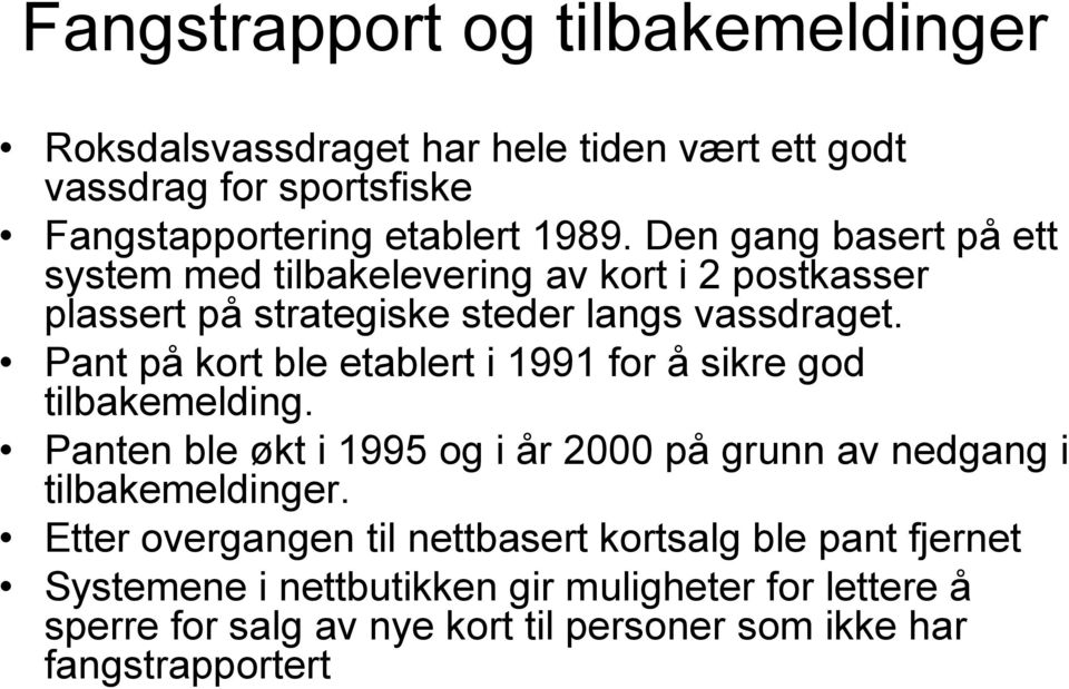 Pant på kort ble etablert i 1991 for å sikre god tilbakemelding. Panten ble økt i 1995 og i år 2000 på grunn av nedgang i tilbakemeldinger.