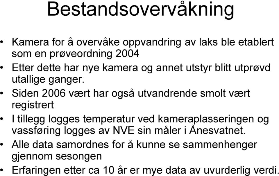 Siden 2006 vært har også utvandrende smolt vært registrert I tillegg logges temperatur ved kameraplasseringen og