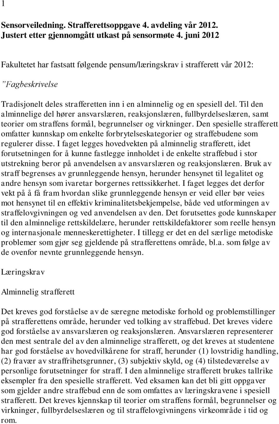 Til den alminnelige del hører ansvarslæren, reaksjonslæren, fullbyrdelseslæren, samt teorier om straffens formål, begrunnelser og virkninger.