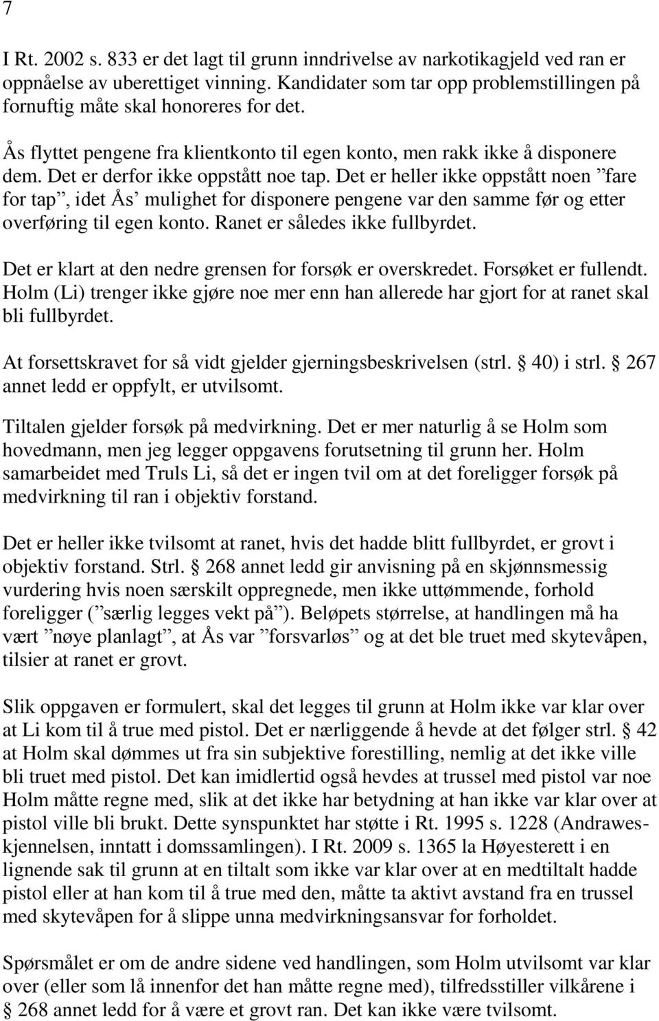 Det er heller ikke oppstått noen fare for tap, idet Ås mulighet for disponere pengene var den samme før og etter overføring til egen konto. Ranet er således ikke fullbyrdet.