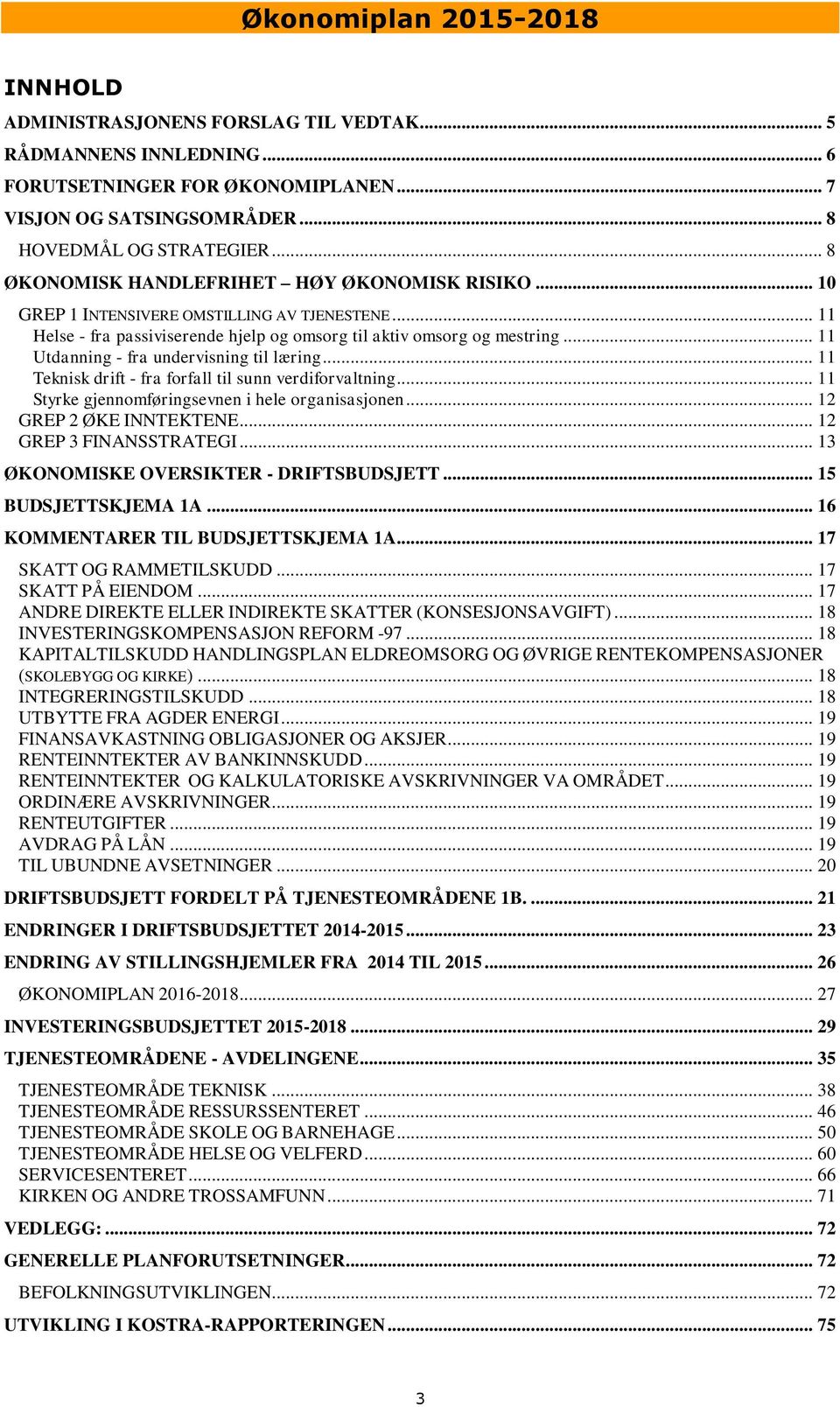 .. 11 Utdanning - fra undervisning til læring... 11 Teknisk drift - fra forfall til sunn verdiforvaltning... 11 Styrke gjennomføringsevnen i hele organisasjonen... 12 GREP 2 ØKE INNTEKTENE.