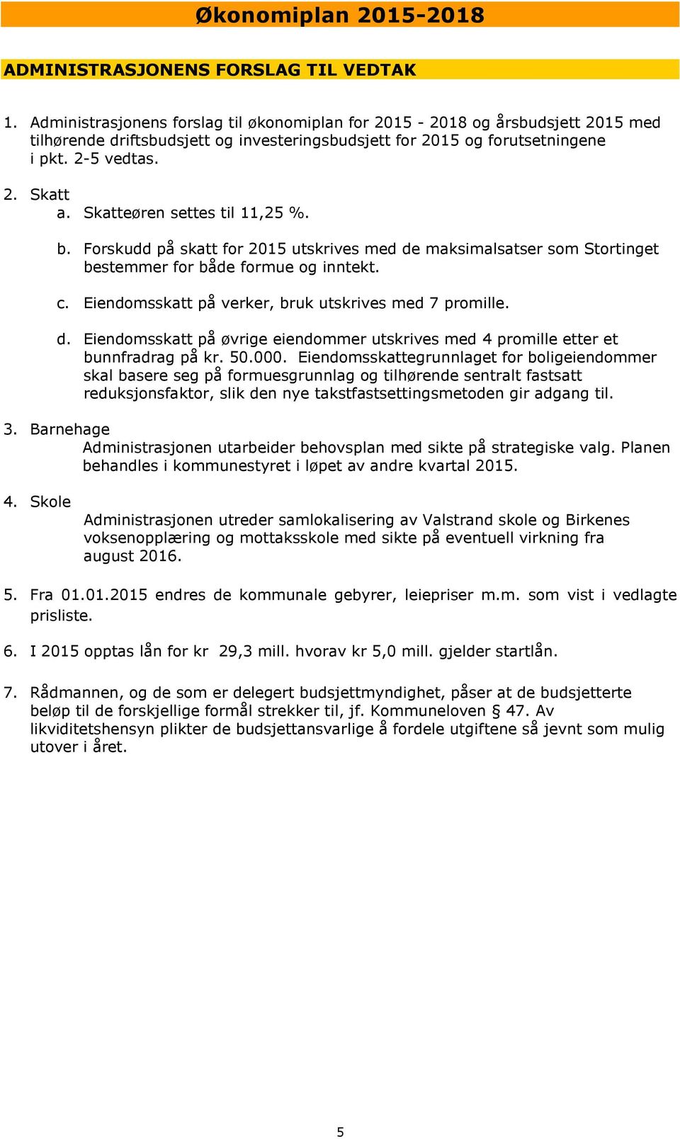 Eiendomsskatt på verker, bruk utskrives med 7 promille. d. Eiendomsskatt på øvrige eiendommer utskrives med 4 promille etter et bunnfradrag på kr. 50.000.