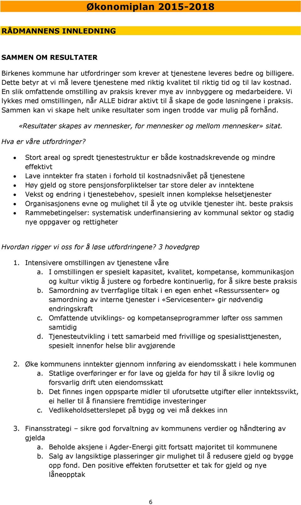 Vi lykkes med omstillingen, når ALLE bidrar aktivt til å skape de gode løsningene i praksis. Sammen kan vi skape helt unike resultater som ingen trodde var mulig på forhånd.