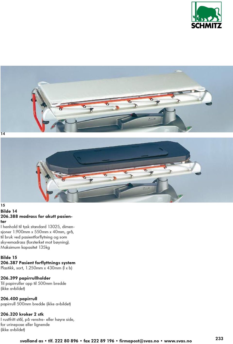 Maksimum kapasitet 135kg Bilde 15 206.387 Pasient forflyttnings system Plastikk, sort, 1.250mm x 430mm (l x b) 206.