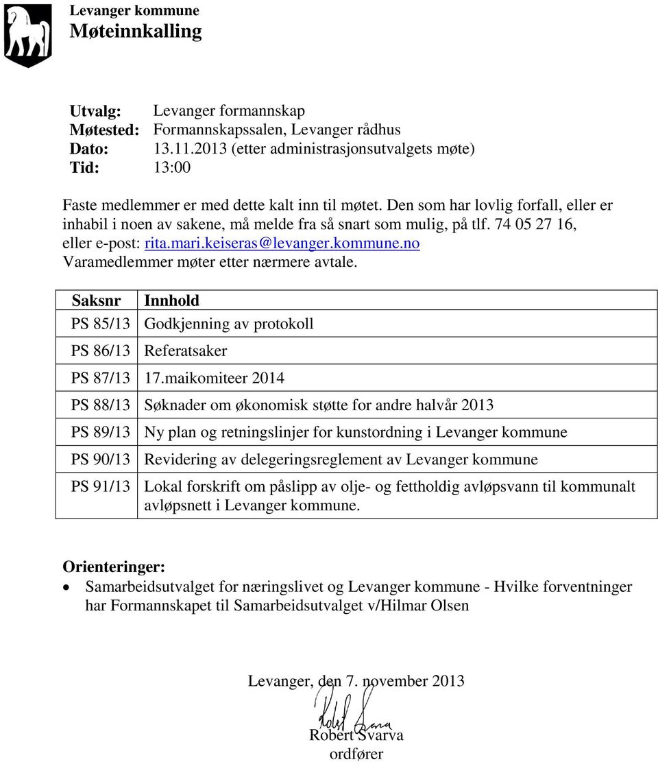 Den som har lovlig forfall, eller er inhabil i noen av sakene, må melde fra så snart som mulig, på tlf. 74 05 27 16, eller e-post: rita.mari.keiseras@levanger.kommune.