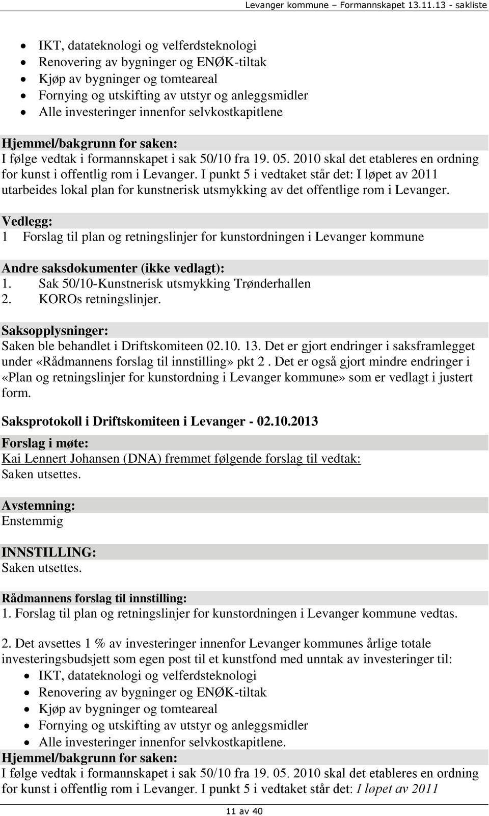 I punkt 5 i vedtaket står det: I løpet av 2011 utarbeides lokal plan for kunstnerisk utsmykking av det offentlige rom i Levanger.