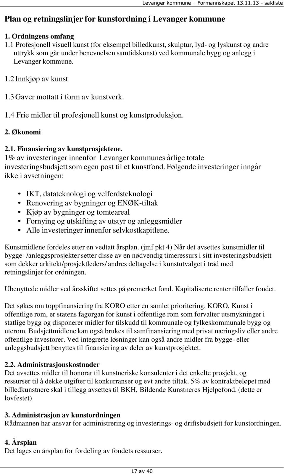 2 Innkjøp av kunst 1.3 Gaver mottatt i form av kunstverk. 1.4 Frie midler til profesjonell kunst og kunstproduksjon. 2. Økonomi 2.1. Finansiering av kunstprosjektene.