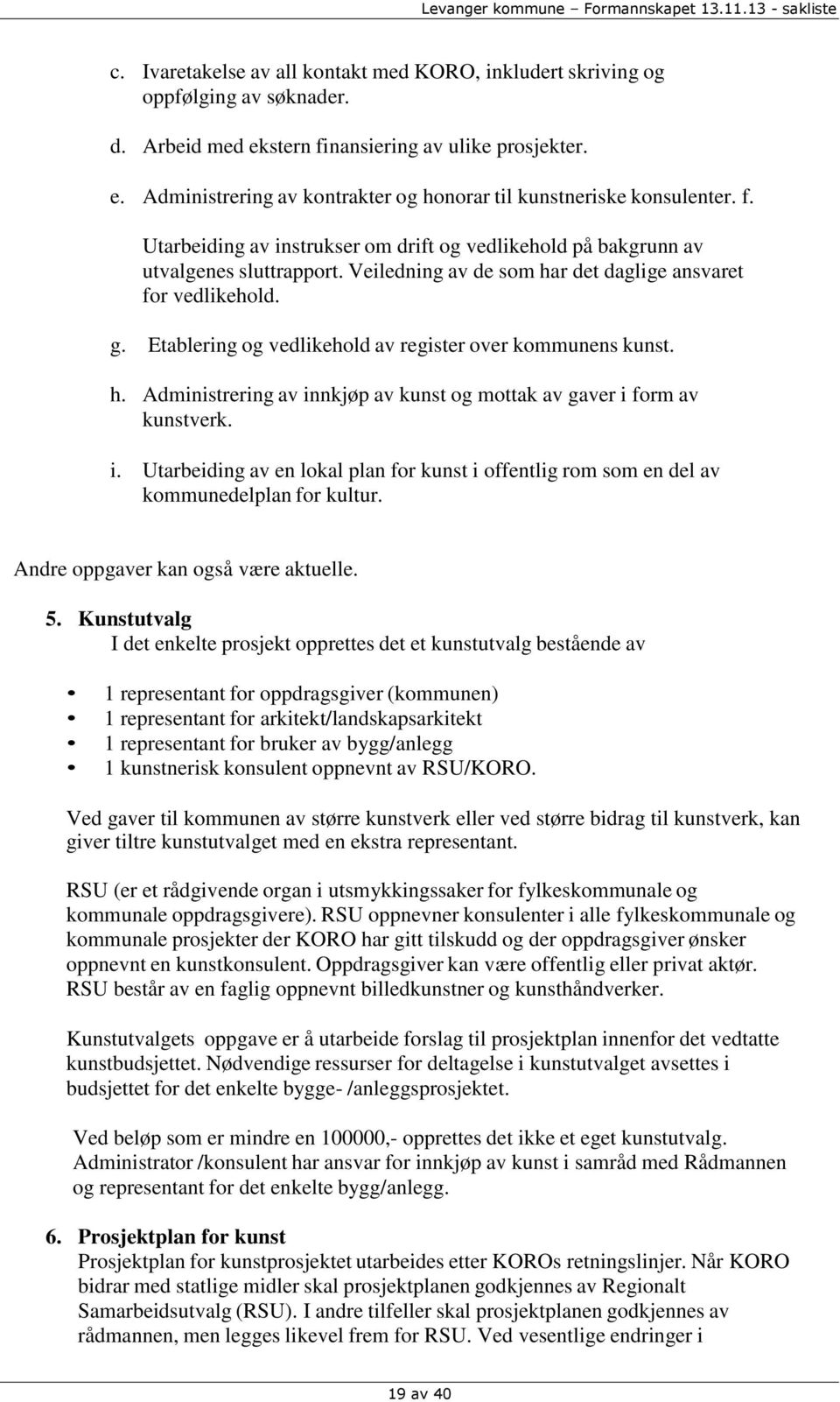 Etablering og vedlikehold av register over kommunens kunst. h. Administrering av innkjøp av kunst og mottak av gaver i form av kunstverk. i. Utarbeiding av en lokal plan for kunst i offentlig rom som en del av kommunedelplan for kultur.