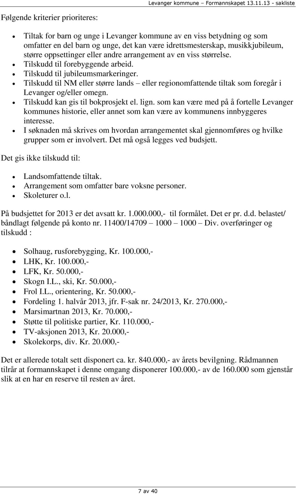 Tilskudd til NM eller større lands eller regionomfattende tiltak som foregår i Levanger og/eller omegn. Tilskudd kan gis til bokprosjekt el. lign.