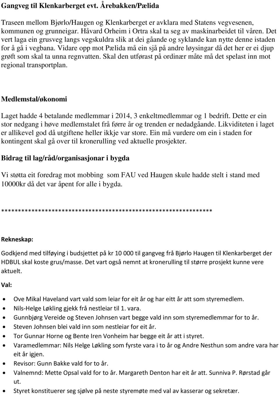 Vidare opp mot Pælida må ein sjå på andre løysingar då det her er ei djup grøft som skal ta unna regnvatten. Skal den utførast på ordinær måte må det spelast inn mot regional transportplan.