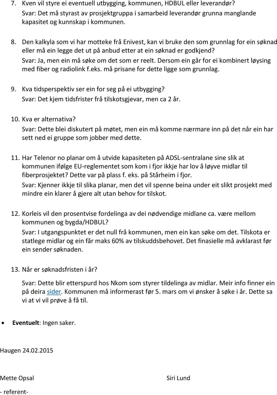 Svar: Ja, men ein må søke om det som er reelt. Dersom ein går for ei kombinert løysing med fiber og radiolink f.eks. må prisane for dette ligge som grunnlag. 9.