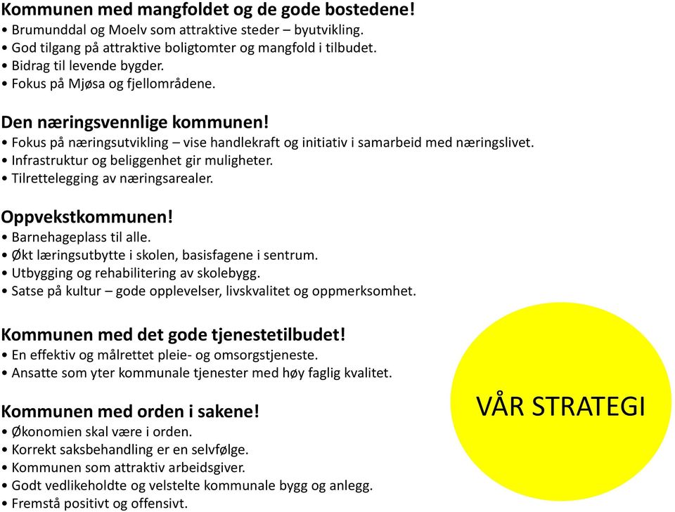 Tilrettelegging av næringsarealer. Oppvekstkommunen! Barnehageplass til alle. Økt læringsutbytte i skolen, basisfagene i sentrum. Utbygging og rehabilitering av skolebygg.