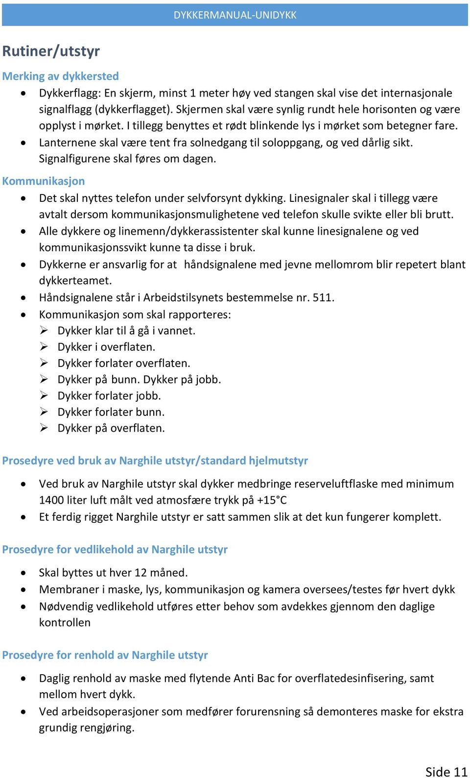 Lanternene skal være tent fra solnedgang til soloppgang, og ved dårlig sikt. Signalfigurene skal føres om dagen. Kommunikasjon Det skal nyttes telefon under selvforsynt dykking.