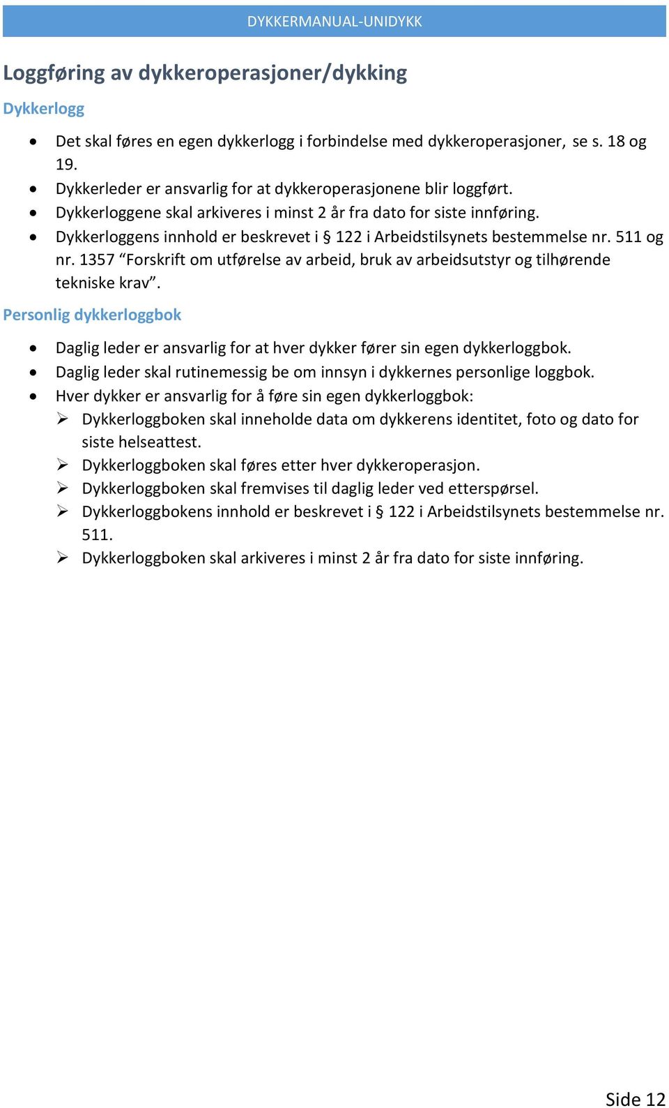 Dykkerloggens innhold er beskrevet i 122 i Arbeidstilsynets bestemmelse nr. 511 og nr. 1357 Forskrift om utførelse av arbeid, bruk av arbeidsutstyr og tilhørende tekniske krav.