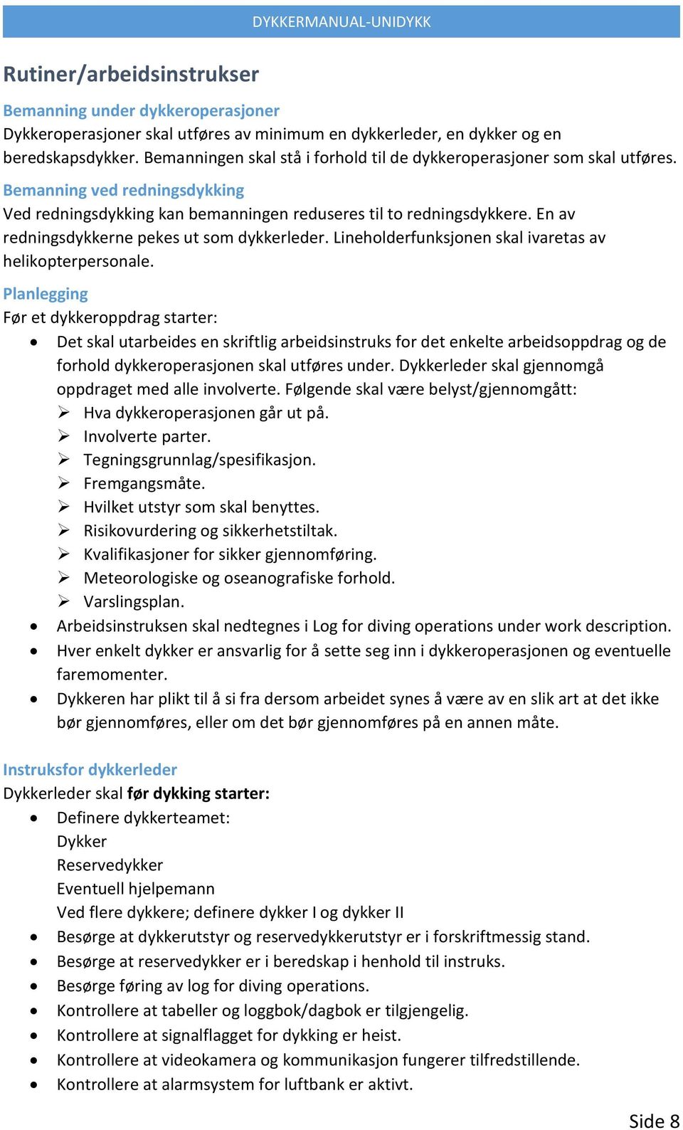 En av redningsdykkerne pekes ut som dykkerleder. Lineholderfunksjonen skal ivaretas av helikopterpersonale.