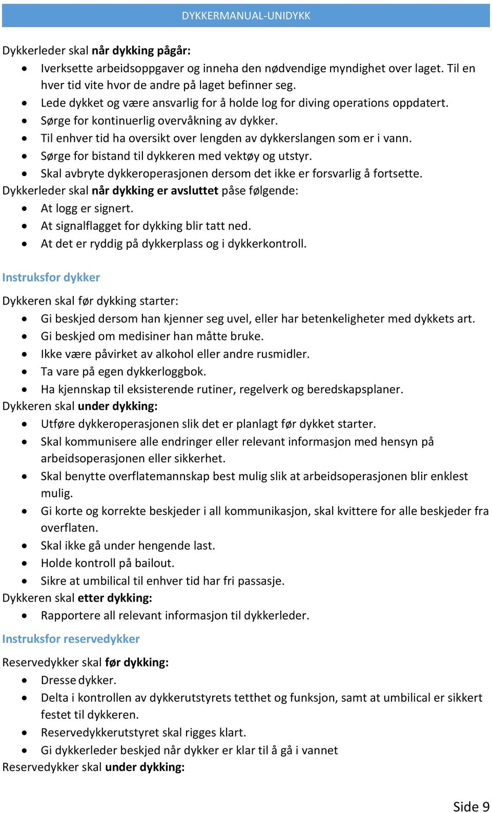 Sørge for bistand til dykkeren med vektøy og utstyr. Skal avbryte dykkeroperasjonen dersom det ikke er forsvarlig å fortsette.