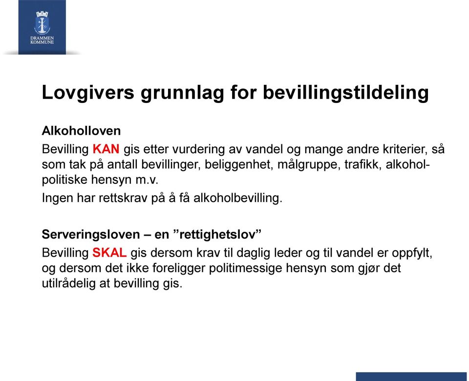 Serveringsloven en rettighetslov Bevilling SKAL gis dersom krav til daglig leder og til vandel er oppfylt, og dersom