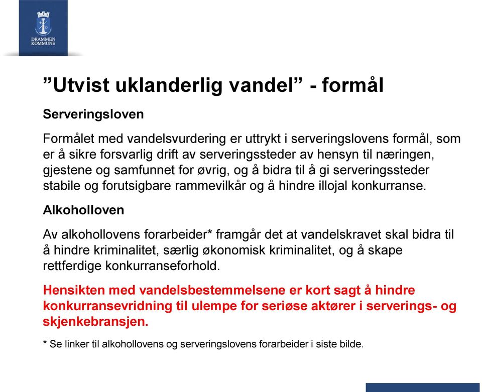 Alkoholloven Av alkohollovens forarbeider* framgår det at vandelskravet skal bidra til å hindre kriminalitet, særlig økonomisk kriminalitet, og å skape rettferdige konkurranseforhold.