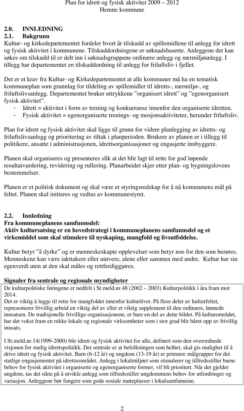 Det er et krav fra Kultur- og Kirkedepartementet at alle kommuner må ha en tematisk kommuneplan som grunnlag for tildeling av spillemidler til idretts-, nærmiljø-, og friluftslivsanlegg.