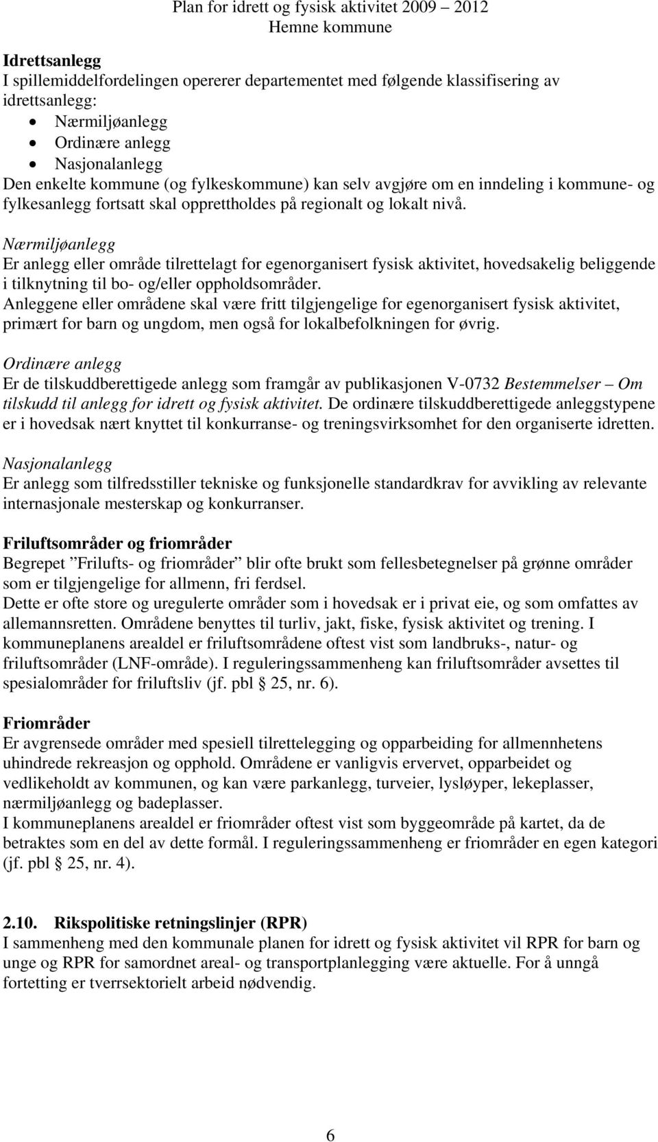 Nærmiljøanlegg Er anlegg eller område tilrettelagt for egenorganisert fysisk aktivitet, hovedsakelig beliggende i tilknytning til bo- og/eller oppholdsområder.