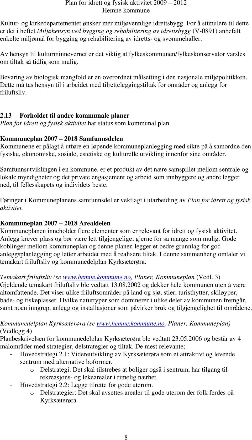 Av hensyn til kulturminnevernet er det viktig at fylkeskommunen/fylkeskonservator varsles om tiltak så tidlig som mulig.