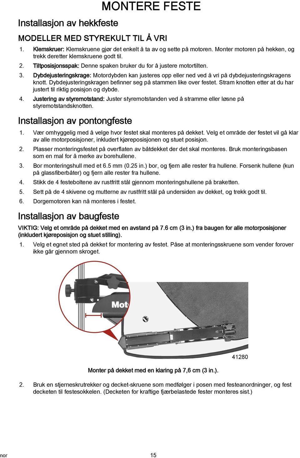 Dydejusteringskrge: Motordyden kn justeres opp eller ned ved å vri på dydejusteringskrgens knott. Dydejusteringskrgen efinner seg på stmmen like over festet.