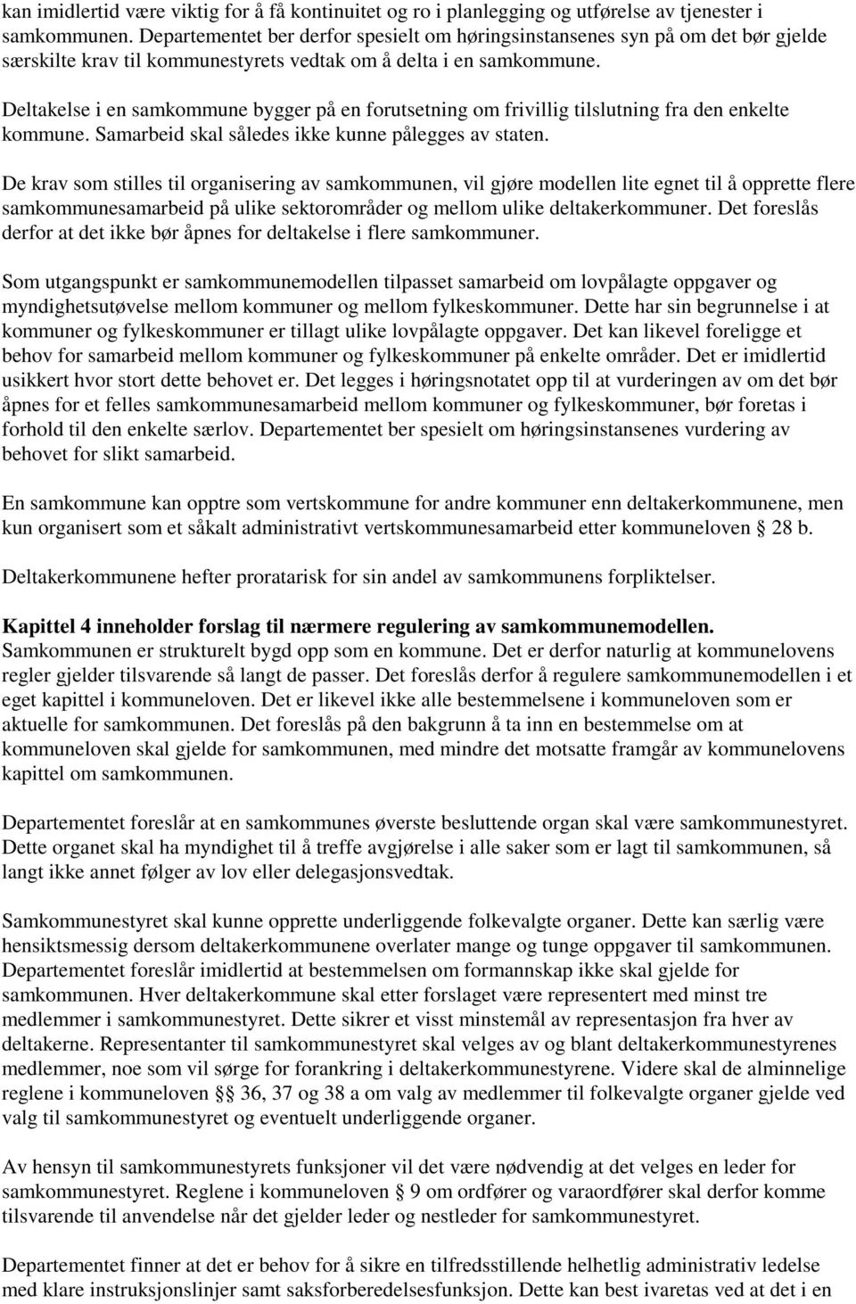 Deltakelse i en samkommune bygger på en forutsetning om frivillig tilslutning fra den enkelte kommune. Samarbeid skal således ikke kunne pålegges av staten.