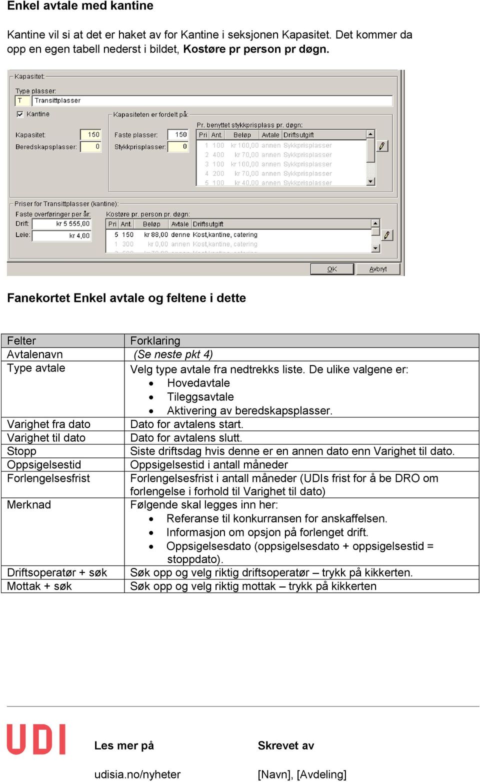 De ulike valgene er: Hovedavtale Tileggsavtale Aktivering av beredskapsplasser. Varighet fra dato Dato for avtalens start. Varighet til dato Dato for avtalens slutt.