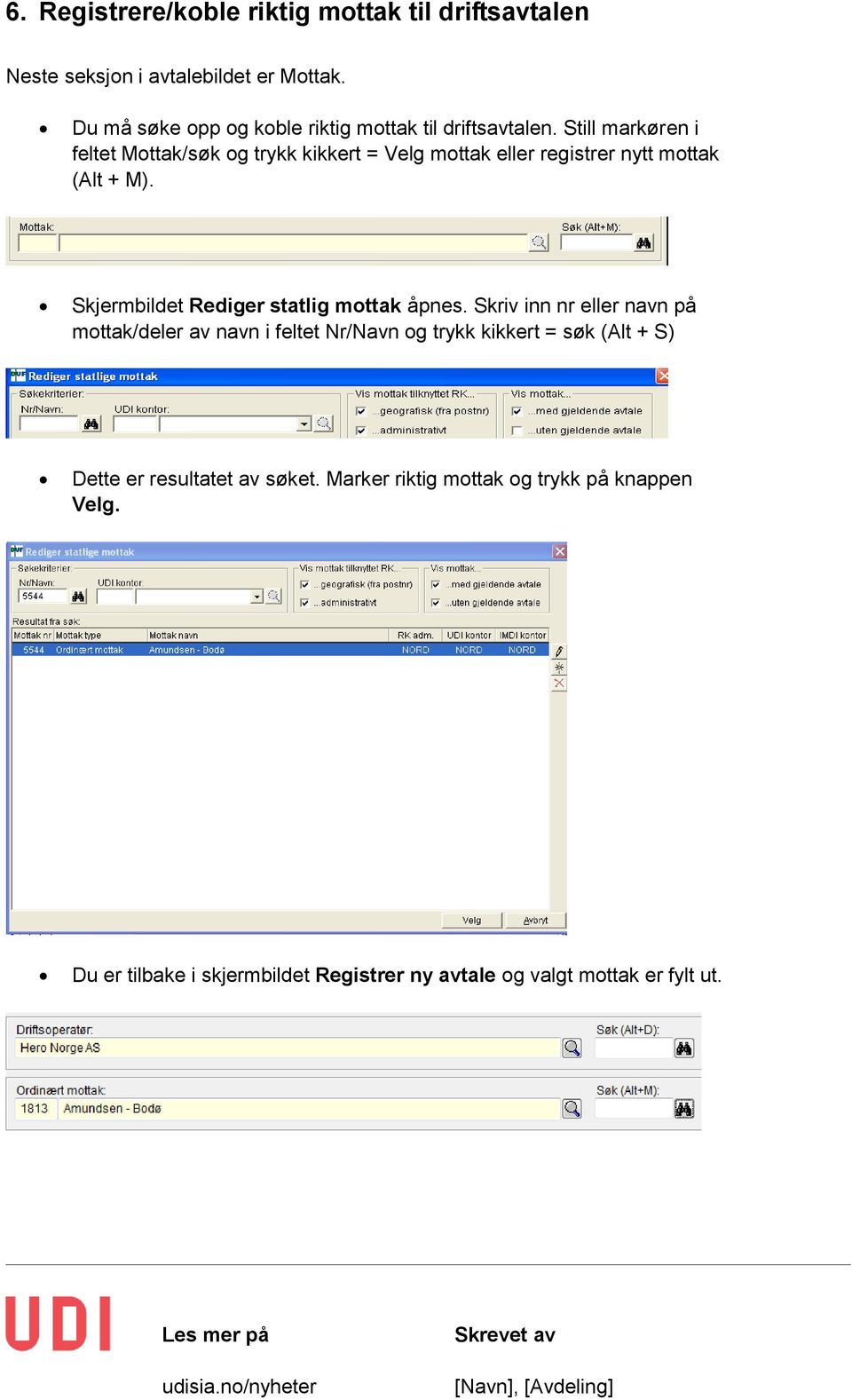 Still markøren i feltet Mottak/søk og trykk kikkert = Velg mottak eller registrer nytt mottak (Alt + M).