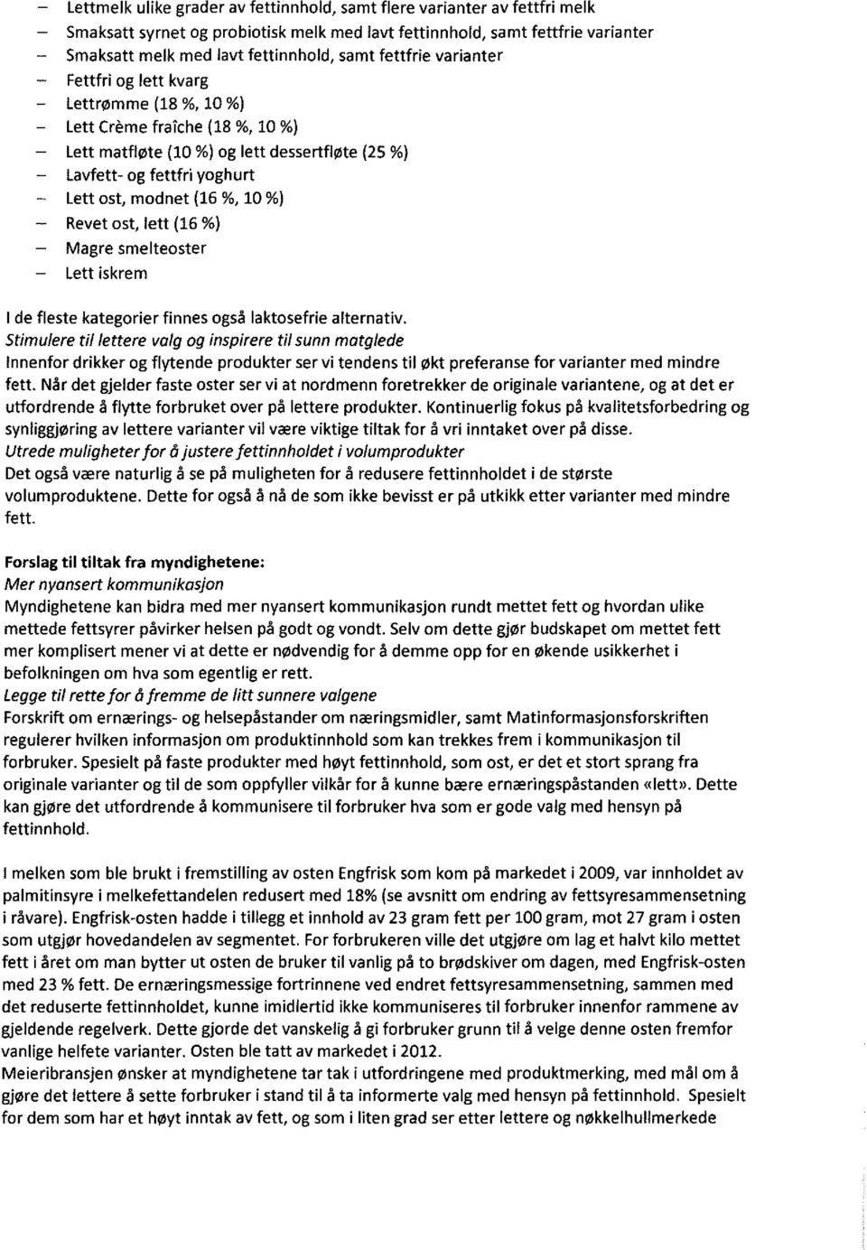 %) Revet ost, lett (16 %) Magre smelteoster Lett iskrem I de fleste kategorier finnes også laktosefrie alternativ.