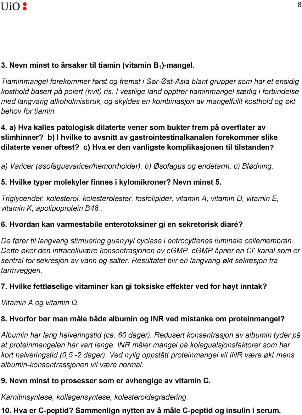 a) Hva kalles patologisk dilaterte vener som bukter frem på overflater av slimhinner? b) I hvilke to avsnitt av gastrointestinalkanalen forekommer slike dilaterte vener oftest?