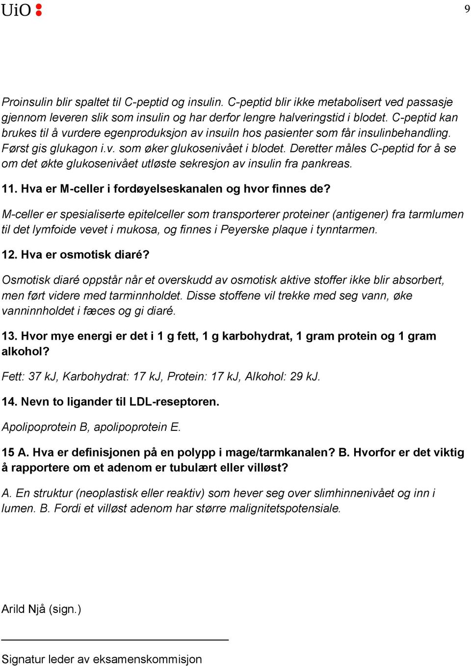 Deretter måles C-peptid for å se om det økte glukosenivået utløste sekresjon av insulin fra pankreas. 11. Hva er M-celler i fordøyelseskanalen og hvor finnes de?