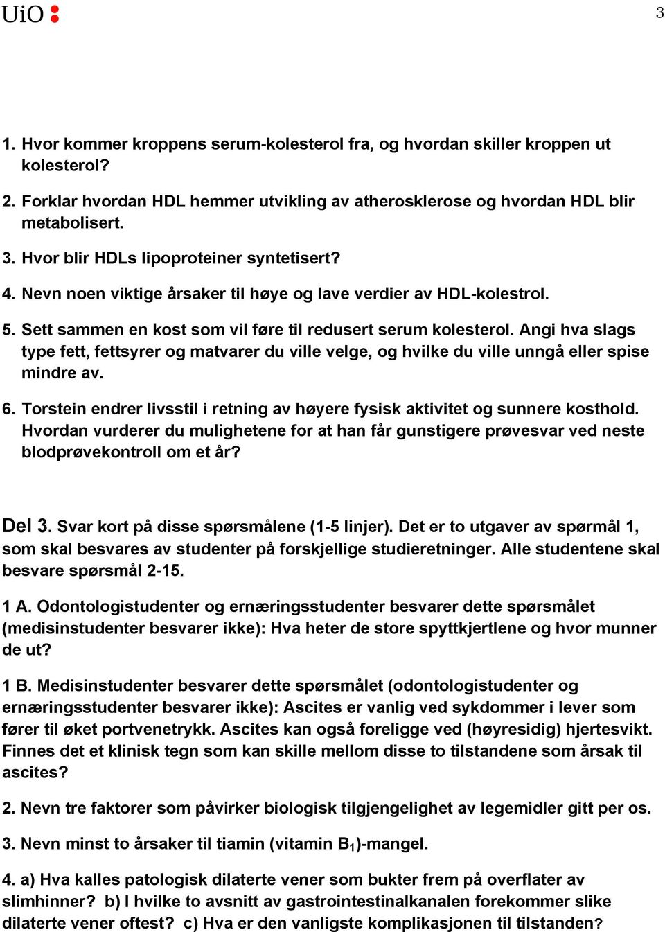 Angi hva slags type fett, fettsyrer og matvarer du ville velge, og hvilke du ville unngå eller spise mindre av. 6. Torstein endrer livsstil i retning av høyere fysisk aktivitet og sunnere kosthold.