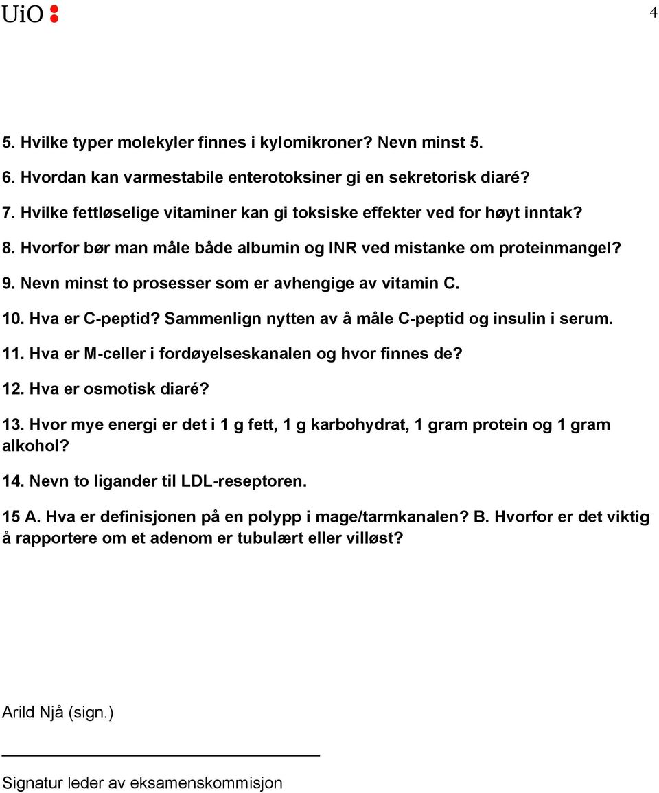 Nevn minst to prosesser som er avhengige av vitamin C. 10. Hva er C-peptid? Sammenlign nytten av å måle C-peptid og insulin i serum. 11. Hva er M-celler i fordøyelseskanalen og hvor finnes de? 12.