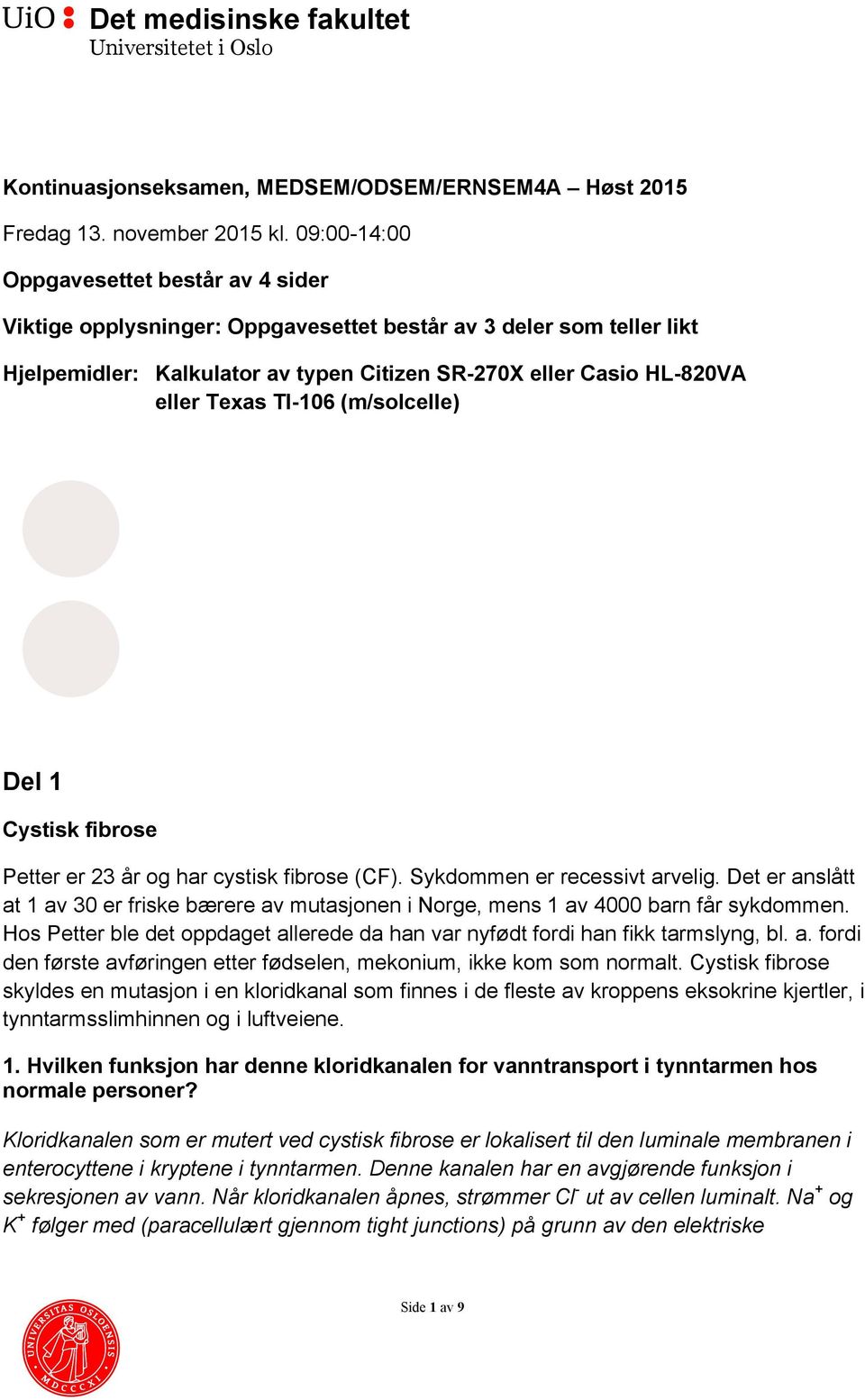 TI-106 (m/solcelle) Del 1 Cystisk fibrose Petter er 23 år og har cystisk fibrose (CF). Sykdommen er recessivt arvelig.