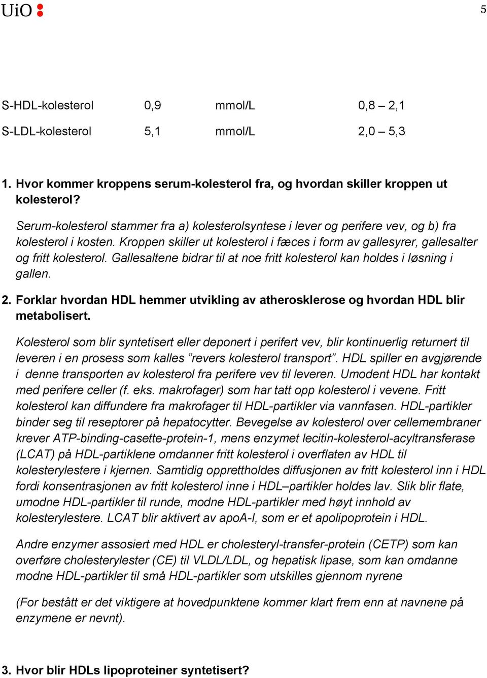 Gallesaltene bidrar til at noe fritt kolesterol kan holdes i løsning i gallen. 2. Forklar hvordan HDL hemmer utvikling av atherosklerose og hvordan HDL blir metabolisert.