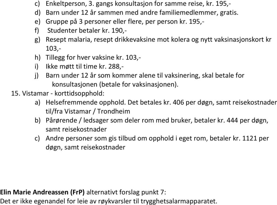 288,- j) Barn under 12 år som kommer alene til vaksinering, skal betale for konsultasjonen (betale for vaksinasjonen). 15. Vistamar - korttidsopphold: a) Helsefremmende opphold. Det betales kr.