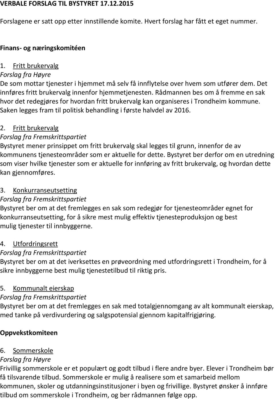 Rådmannen bes om å fremme en sak hvor det redegjøres for hvordan fritt brukervalg kan organiseres i Trondheim kommune. Saken legges fram til politisk behandling i første halvdel av 20