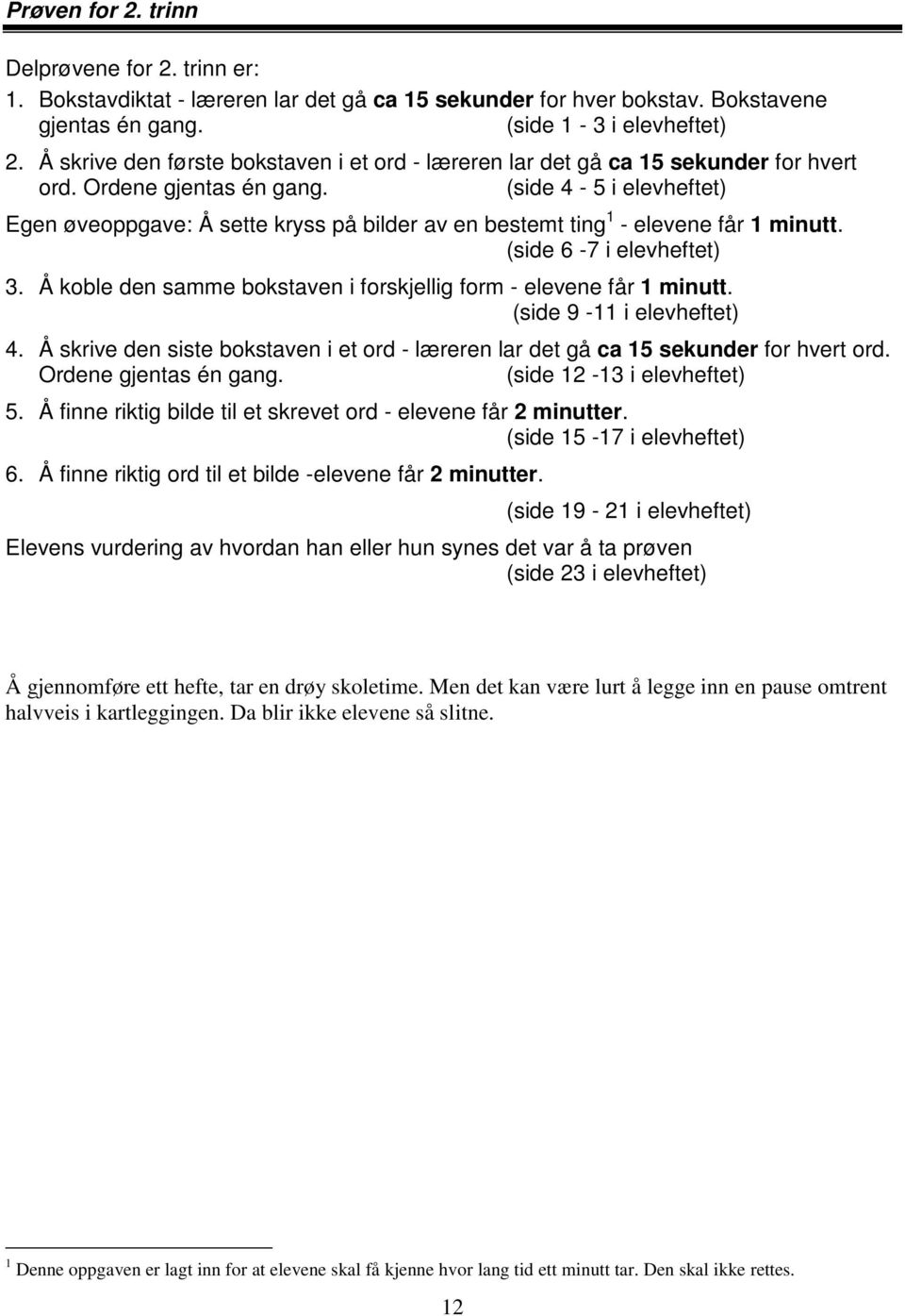 (side 4-5 i elevheftet) Egen øveoppgave: Å sette kryss på bilder av en bestemt ting 1 - elevene får 1 minutt. (side 6-7 i elevheftet) 3.