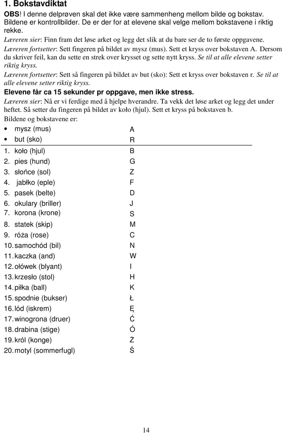 Dersom du skriver feil, kan du sette en strek over krysset og sette nytt kryss. Se til at alle elevene setter riktig kryss.