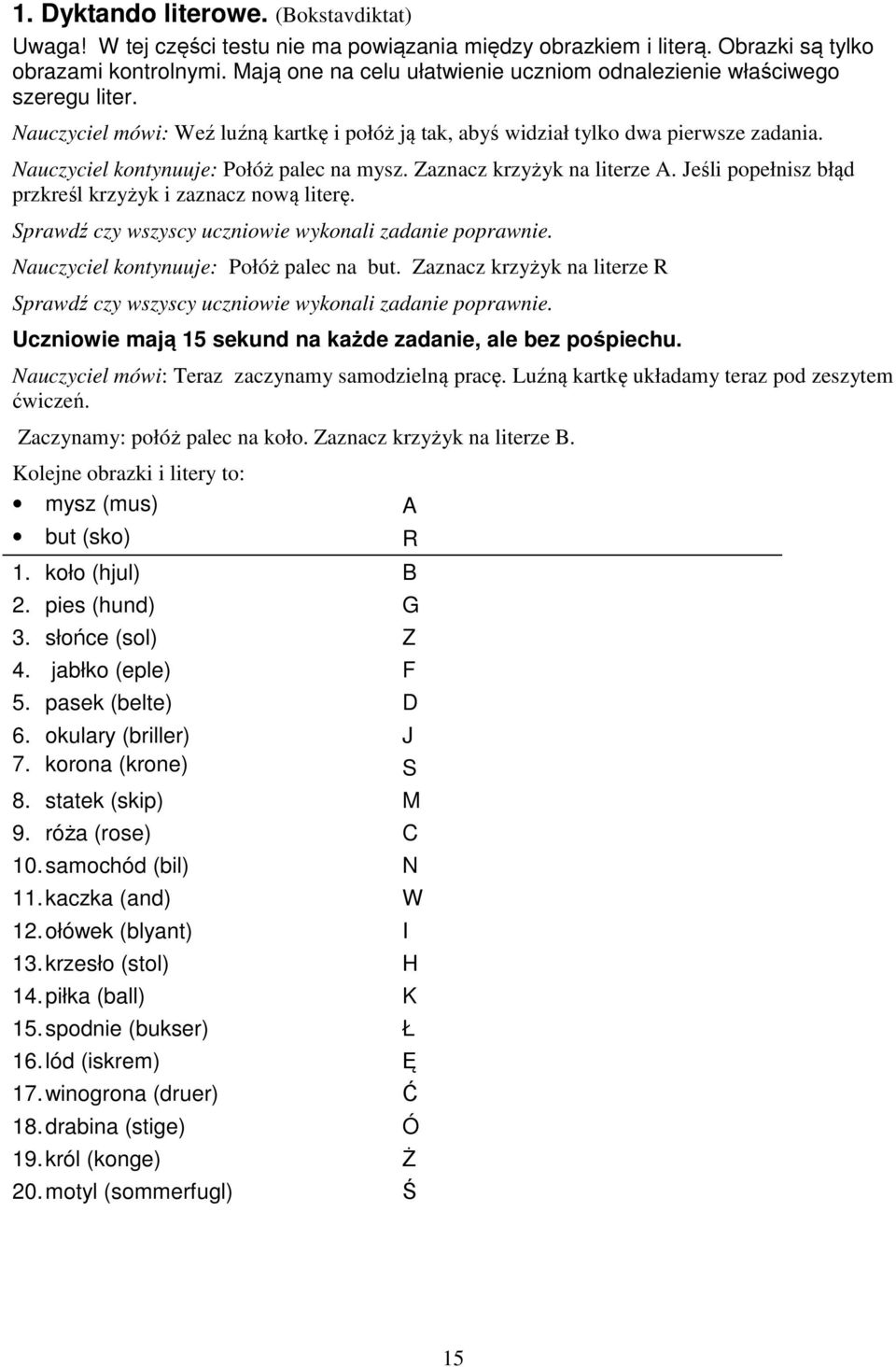 Nauczyciel kontynuuje: Połóż palec na mysz. Zaznacz krzyżyk na literze A. Jeśli popełnisz błąd przkreśl krzyżyk i zaznacz nową literę. Sprawdź czy wszyscy uczniowie wykonali zadanie poprawnie.