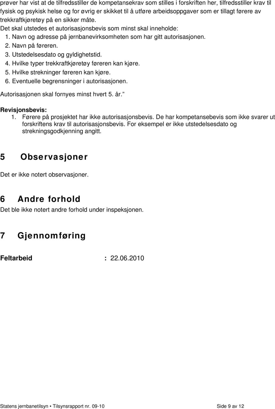 Navn på føreren. 3. Utstedelsesdato og gyldighetstid. 4. Hvilke typer trekkraftkjøretøy føreren kan kjøre. 5. Hvilke strekninger føreren kan kjøre. 6. Eventuelle begrensninger i autorisasjonen.