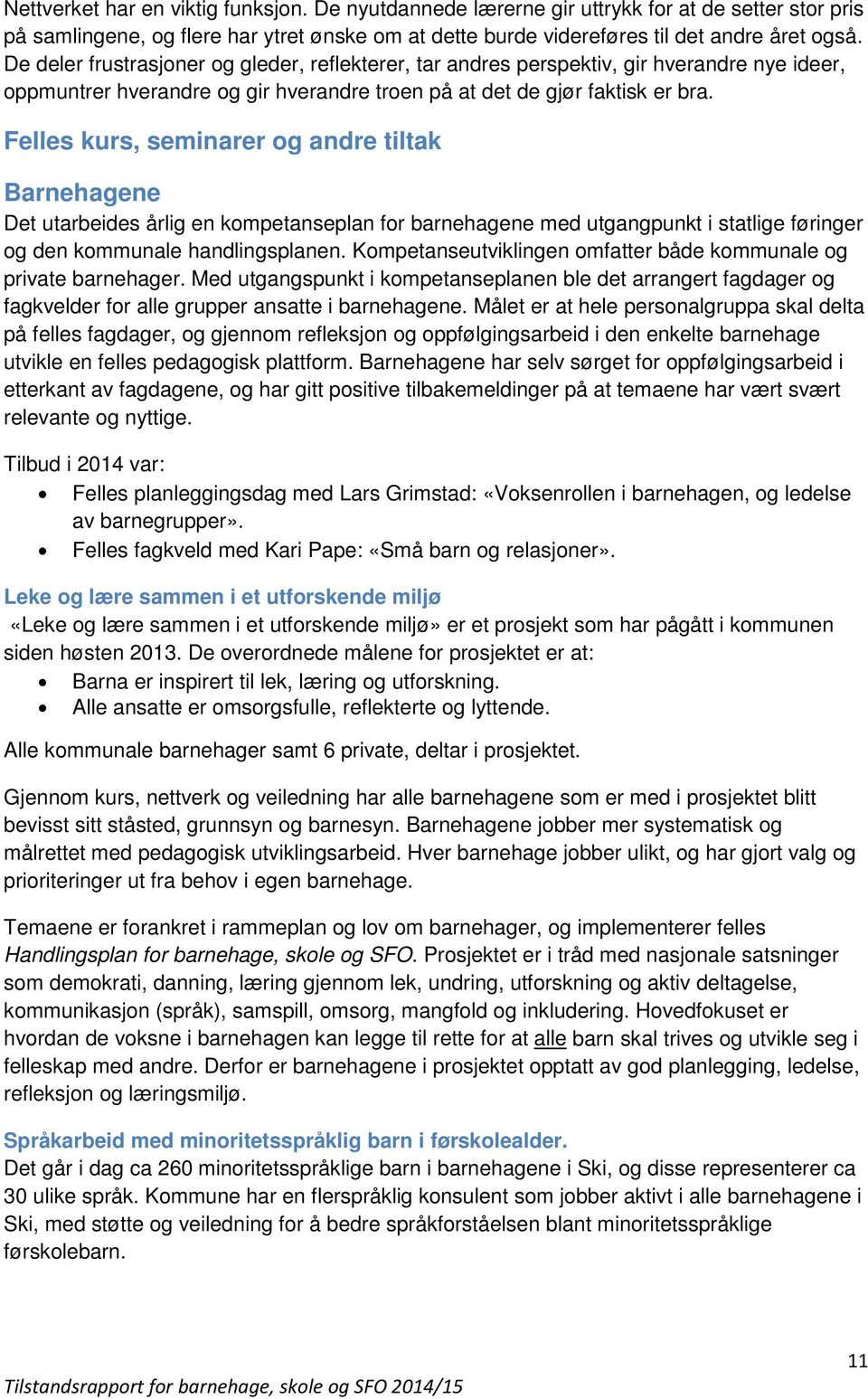 Felles kurs, seminarer og andre tiltak Barnehagene Det utarbeides årlig en kompetanseplan for barnehagene med utgangpunkt i statlige føringer og den kommunale handlingsplanen.